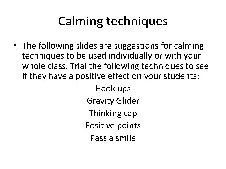 Calming techniques • The following slides are suggestions for calming techniques to be used