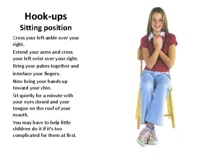 Hook-ups Sitting position Cross your left ankle over your right. Extend your arms and