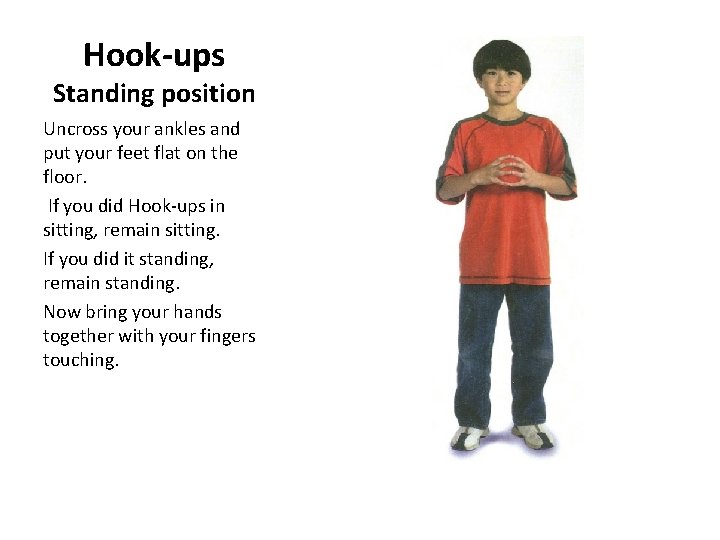 Hook-ups Standing position Uncross your ankles and put your feet flat on the floor.