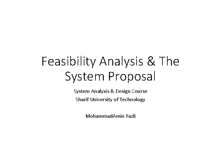 Feasibility Analysis & The System Proposal System Analysis & Design Course Sharif University of
