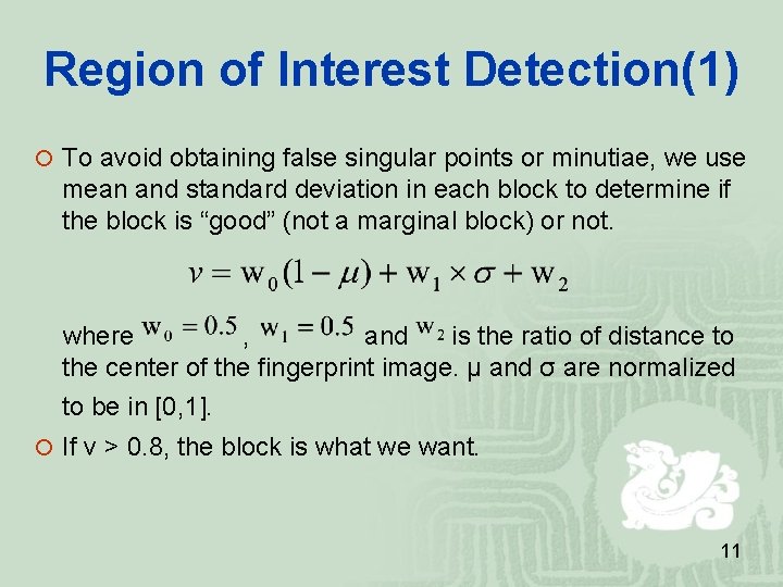 Region of Interest Detection(1) To avoid obtaining false singular points or minutiae, we use Region of Interest Detection(1) To avoid obtaining false singular points or minutiae, we use