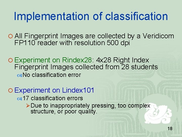 Implementation of classification All Fingerprint Images are collected by a Veridicom FP 110 reader Implementation of classification All Fingerprint Images are collected by a Veridicom FP 110 reader