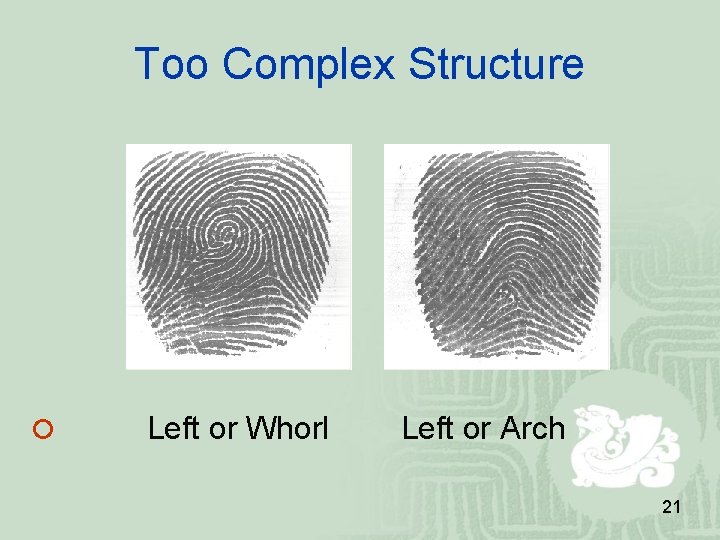Too Complex Structure Left or Whorl Left or Arch 21 Too Complex Structure Left or Whorl Left or Arch 21