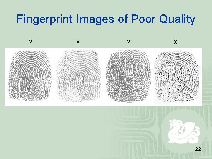 Fingerprint Images of Poor Quality ? X 22 Fingerprint Images of Poor Quality ? X 22