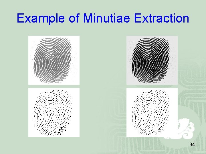 Example of Minutiae Extraction 34 Example of Minutiae Extraction 34