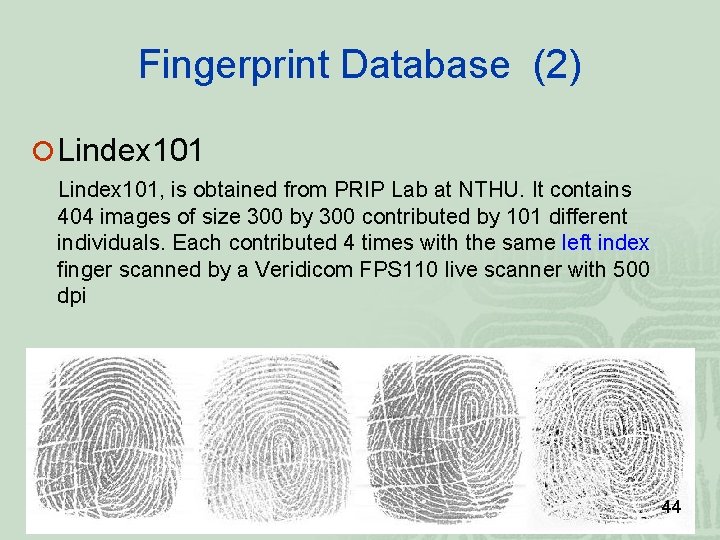 Fingerprint Database (2) Lindex 101, is obtained from PRIP Lab at NTHU. It contains Fingerprint Database (2) Lindex 101, is obtained from PRIP Lab at NTHU. It contains