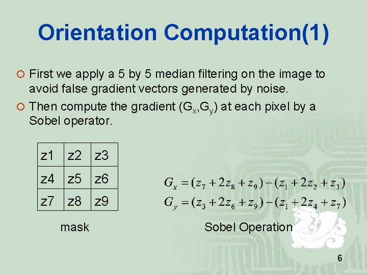 Orientation Computation(1) First we apply a 5 by 5 median filtering on the image Orientation Computation(1) First we apply a 5 by 5 median filtering on the image