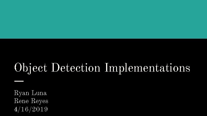 Object Detection Implementations Ryan Luna Rene Reyes 4/16/2019 