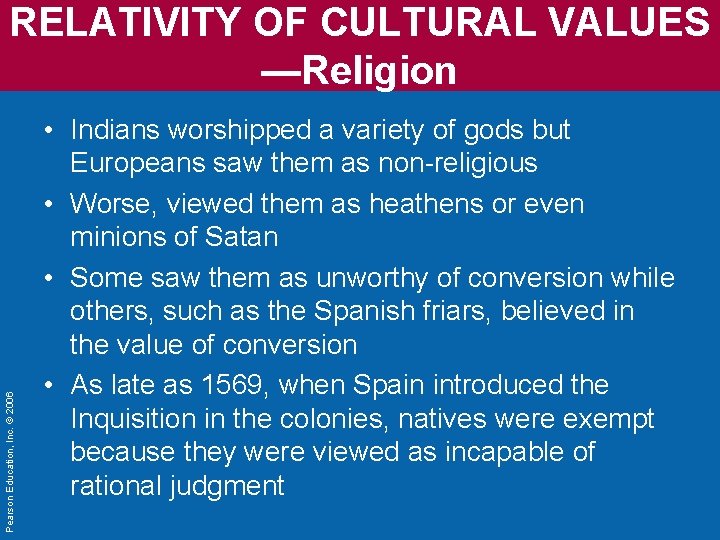 Pearson Education, Inc. © 2006 RELATIVITY OF CULTURAL VALUES —Religion • Indians worshipped a