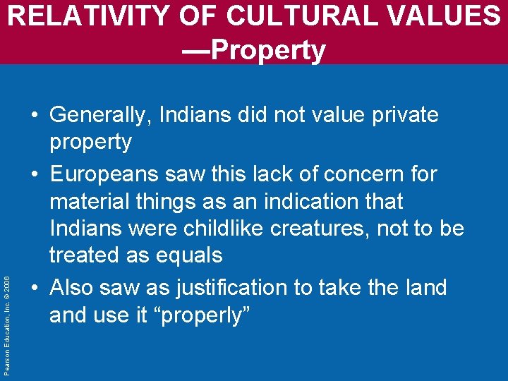 Pearson Education, Inc. © 2006 RELATIVITY OF CULTURAL VALUES —Property • Generally, Indians did
