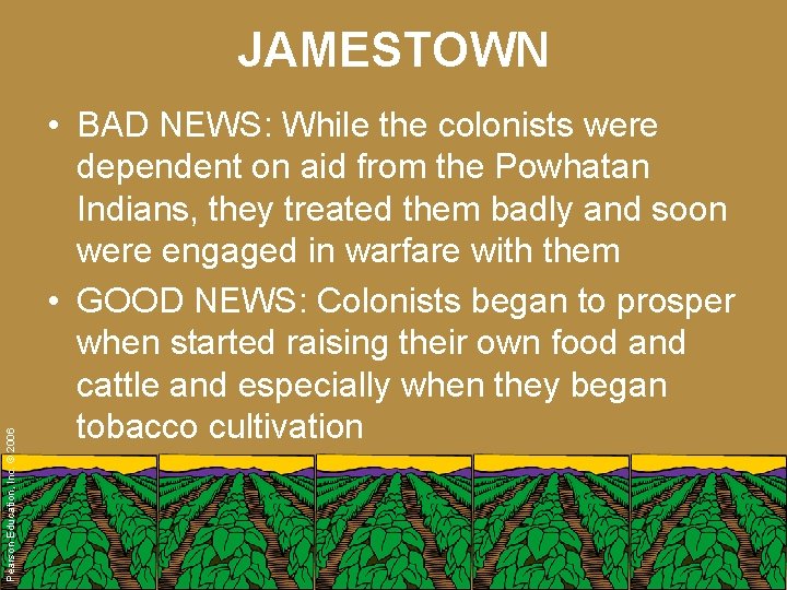 Pearson Education, Inc. © 2006 JAMESTOWN • BAD NEWS: While the colonists were dependent