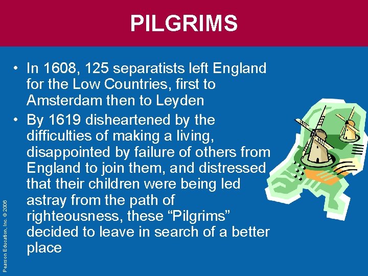 Pearson Education, Inc. © 2006 PILGRIMS • In 1608, 125 separatists left England for