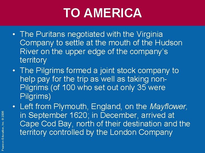 Pearson Education, Inc. © 2006 TO AMERICA • The Puritans negotiated with the Virginia