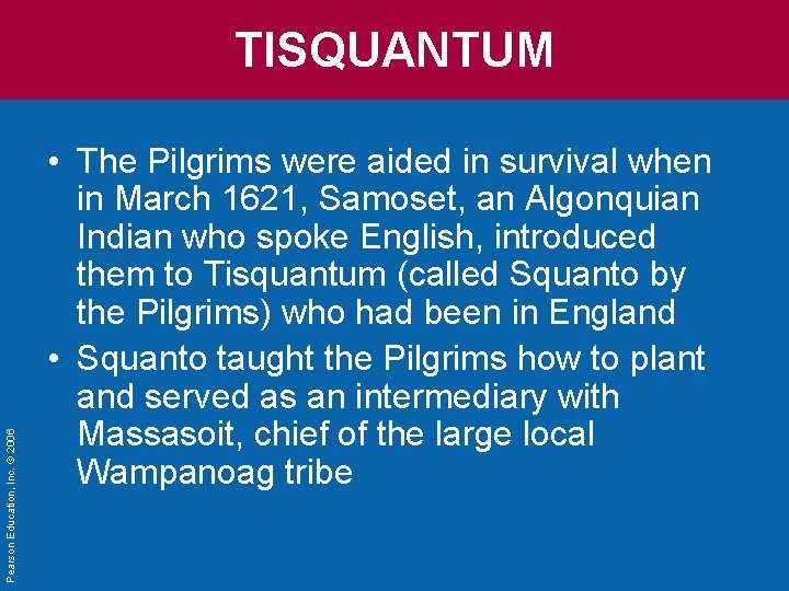 Pearson Education, Inc. © 2006 TISQUANTUM • The Pilgrims were aided in survival when