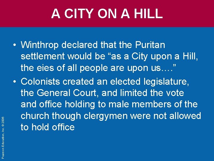 Pearson Education, Inc. © 2006 A CITY ON A HILL • Winthrop declared that