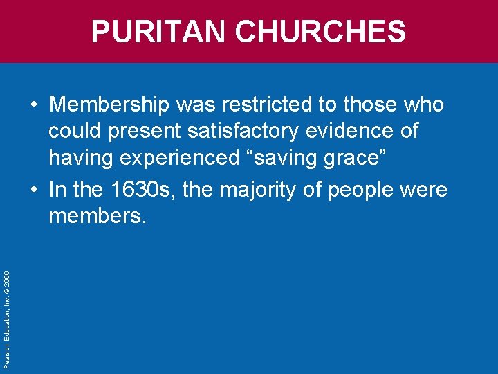 PURITAN CHURCHES Pearson Education, Inc. © 2006 • Membership was restricted to those who