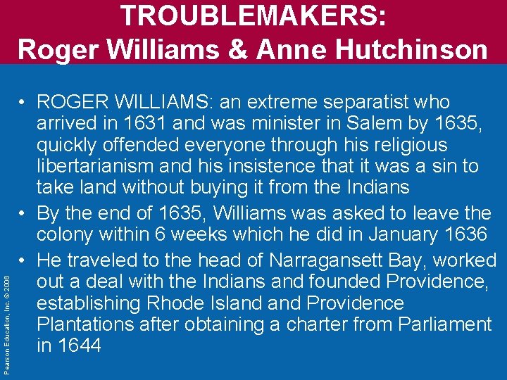 Pearson Education, Inc. © 2006 TROUBLEMAKERS: Roger Williams & Anne Hutchinson • ROGER WILLIAMS: