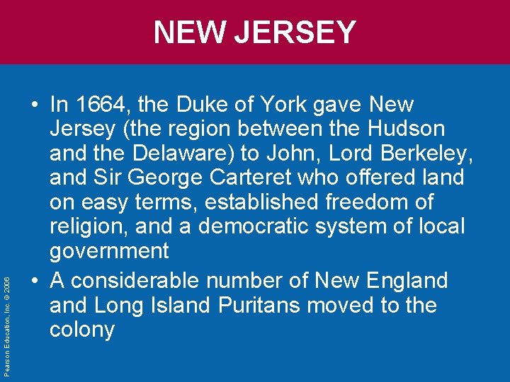 Pearson Education, Inc. © 2006 NEW JERSEY • In 1664, the Duke of York