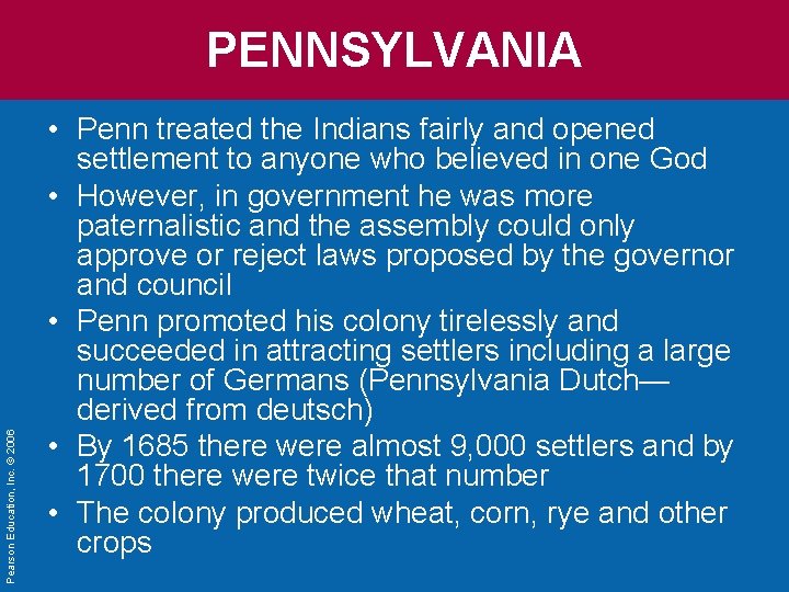 Pearson Education, Inc. © 2006 PENNSYLVANIA • Penn treated the Indians fairly and opened