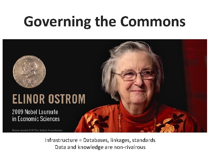 Governing the Commons Infrastructure = Databases, linkages, standards Data and knowledge are non-rivalrous 