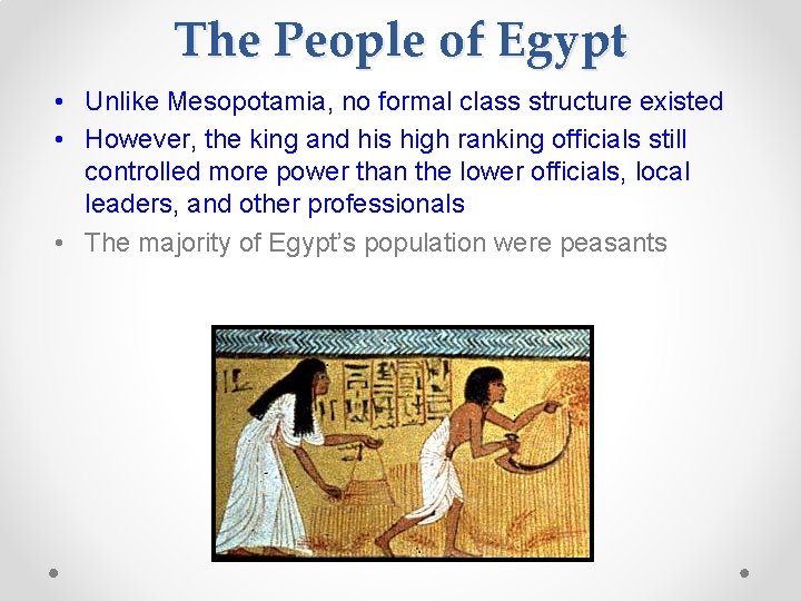 The People of Egypt • Unlike Mesopotamia, no formal class structure existed • However,