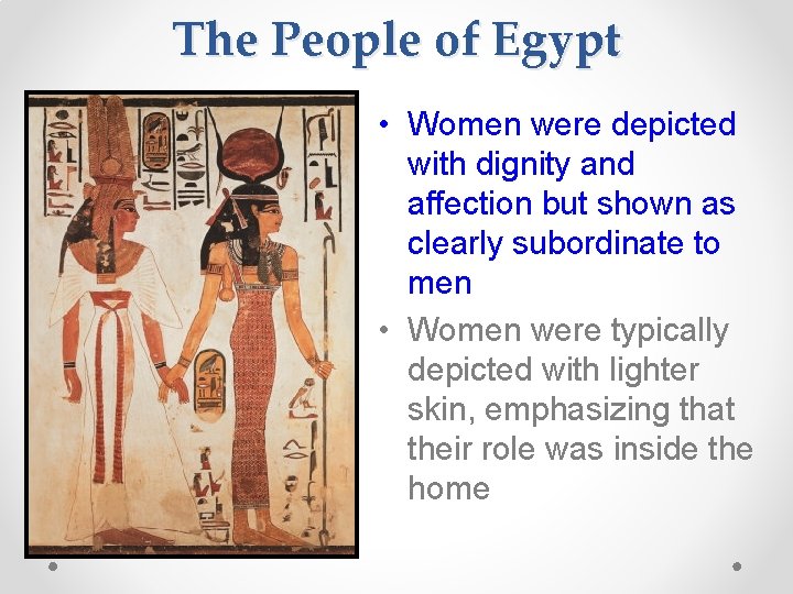 The People of Egypt • Women were depicted with dignity and affection but shown