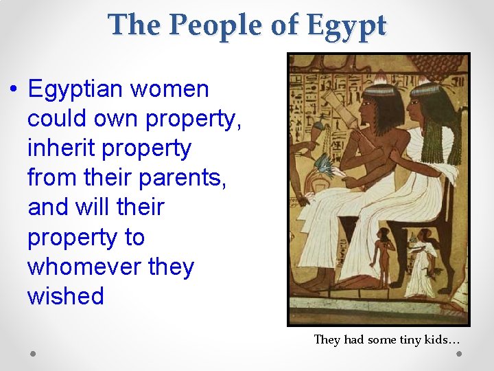 The People of Egypt • Egyptian women could own property, inherit property from their