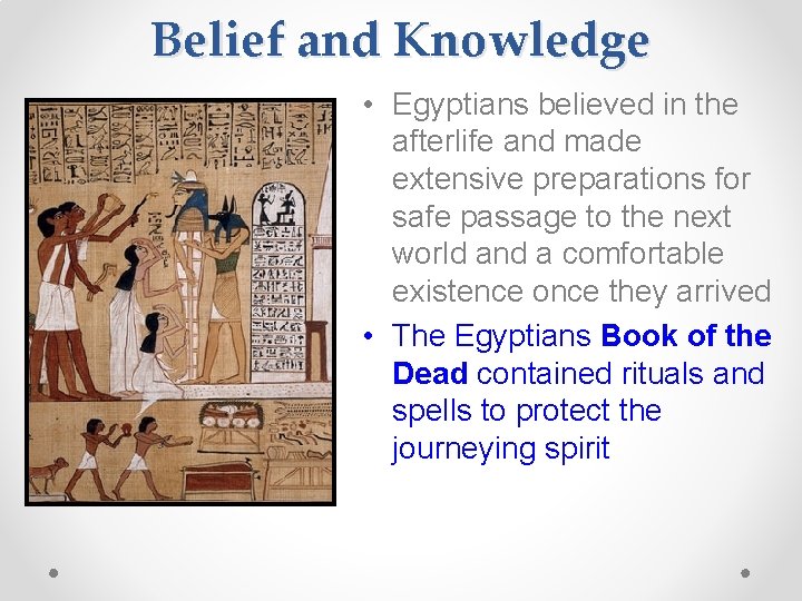 Belief and Knowledge • Egyptians believed in the afterlife and made extensive preparations for Belief and Knowledge • Egyptians believed in the afterlife and made extensive preparations for