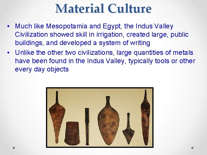 Material Culture • Much like Mesopotamia and Egypt, the Indus Valley Civilization showed skill