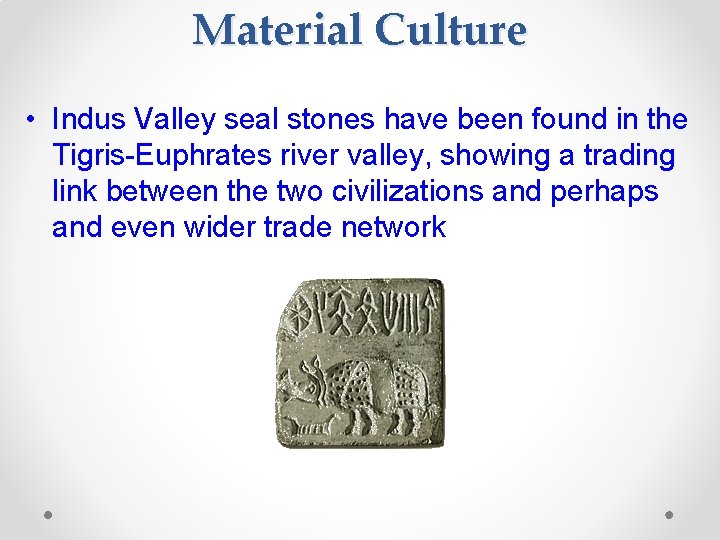 Material Culture • Indus Valley seal stones have been found in the Tigris-Euphrates river