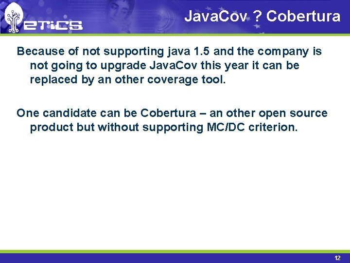 Java. Cov ? Cobertura Because of not supporting java 1. 5 and the company