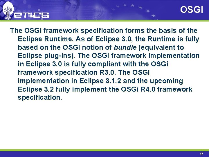 OSGI The OSGi framework specification forms the basis of the Eclipse Runtime. As of