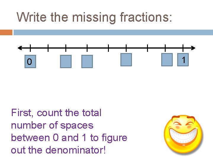 Write the missing fractions: 0 First, count the total number of spaces between 0