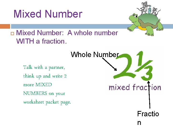 Mixed Number Mixed Number: A whole number WITH a fraction. Whole Number Talk with