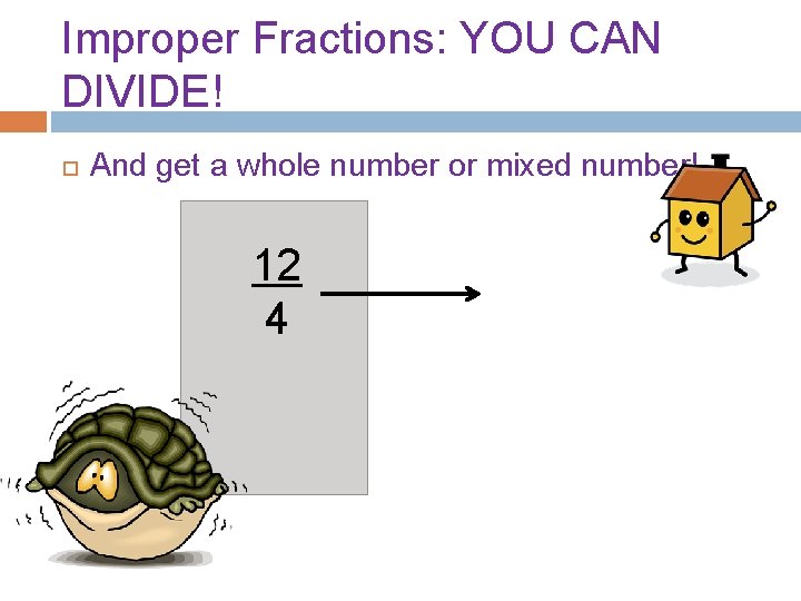 Improper Fractions: YOU CAN DIVIDE! And get a whole number or mixed number! 12