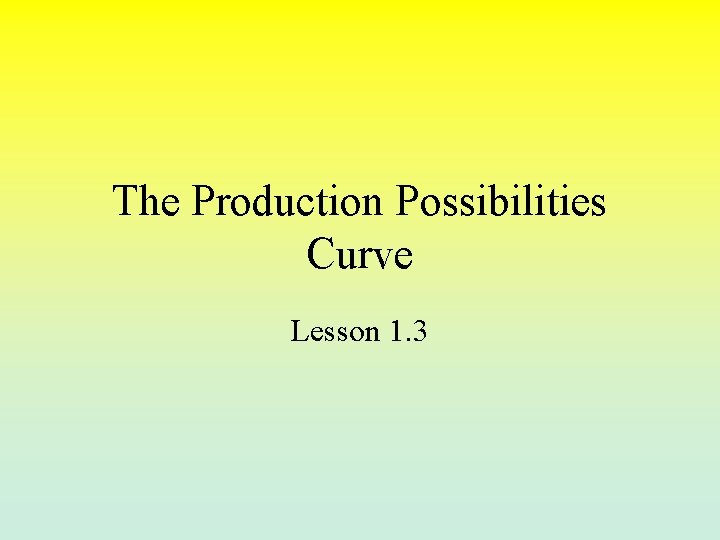 The Production Possibilities Curve Lesson 1. 3 
