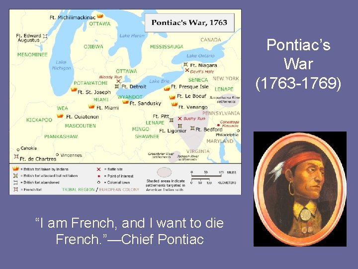 Pontiac’s War (1763 -1769) “I am French, and I want to die French. ”—Chief