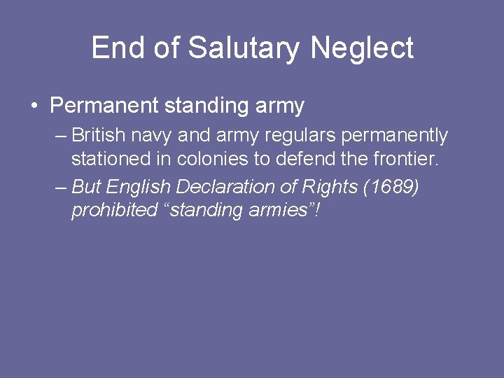 End of Salutary Neglect • Permanent standing army – British navy and army regulars