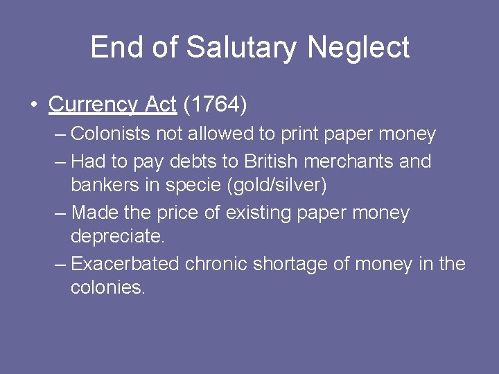 End of Salutary Neglect • Currency Act (1764) – Colonists not allowed to print