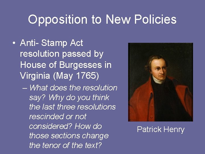Opposition to New Policies • Anti- Stamp Act resolution passed by House of Burgesses