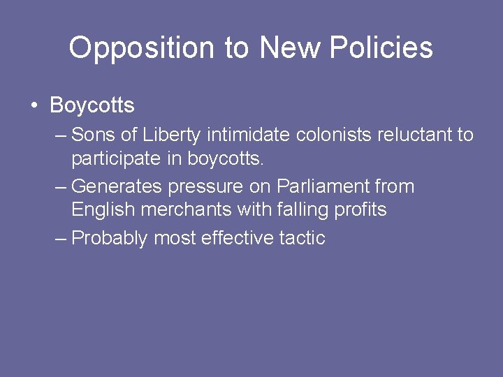 Opposition to New Policies • Boycotts – Sons of Liberty intimidate colonists reluctant to