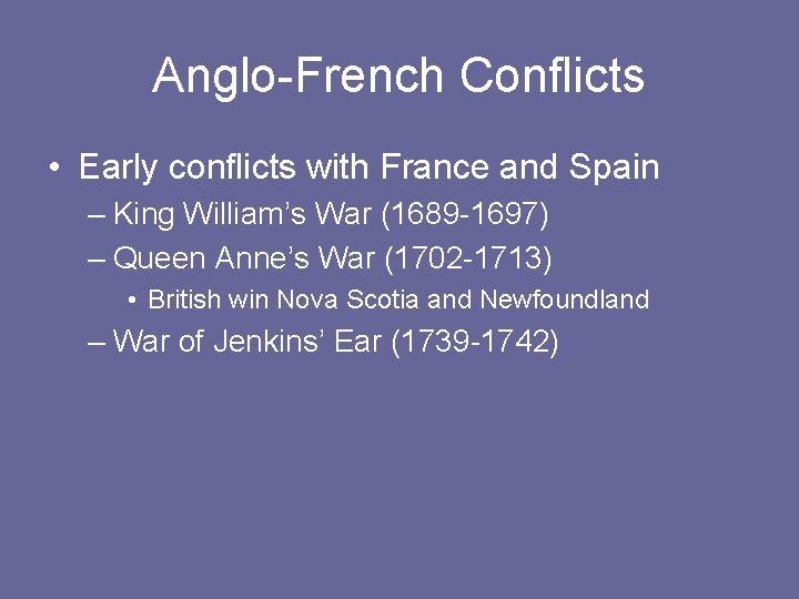 Anglo-French Conflicts • Early conflicts with France and Spain – King William’s War (1689