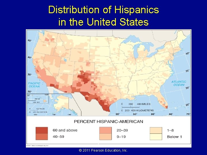 Distribution of Hispanics in the United States Figure 7 -1 © 2011 Pearson Education, Distribution of Hispanics in the United States Figure 7 -1 © 2011 Pearson Education,