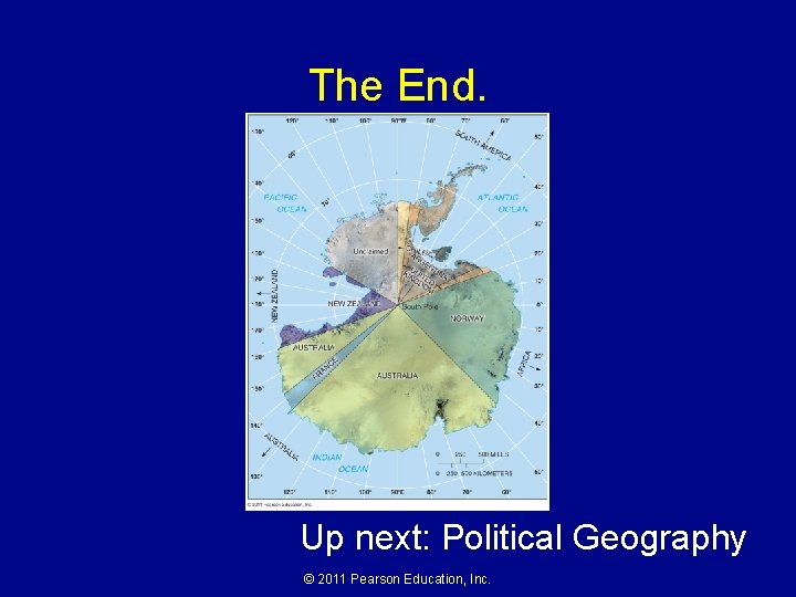 The End. Up next: Political Geography © 2011 Pearson Education, Inc. The End. Up next: Political Geography © 2011 Pearson Education, Inc.