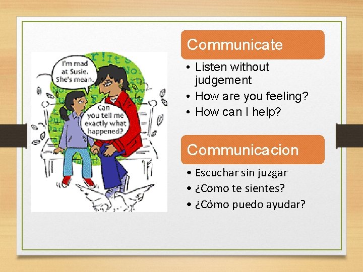 Communicate • Listen without judgement • How are you feeling? • How can I