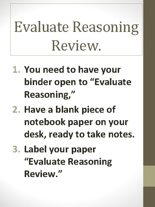 Evaluate Reasoning Review. 1. You need to have your binder open to “Evaluate Reasoning,