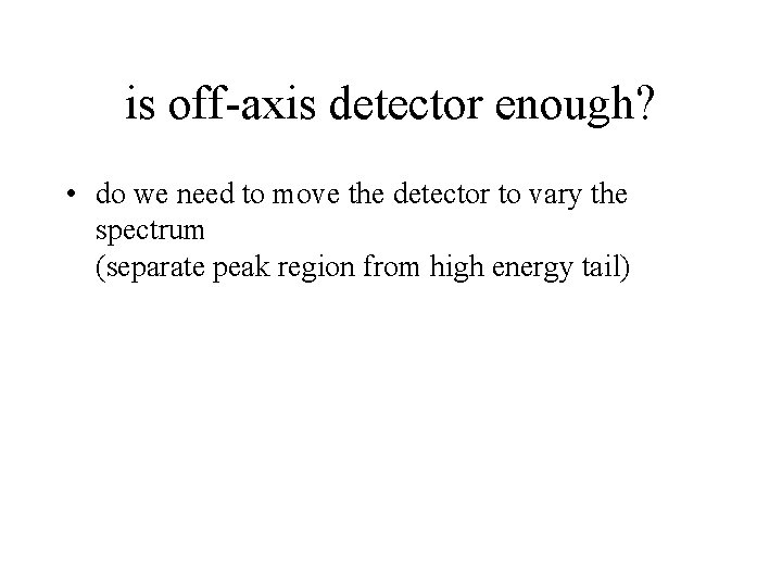 is off-axis detector enough? • do we need to move the detector to vary