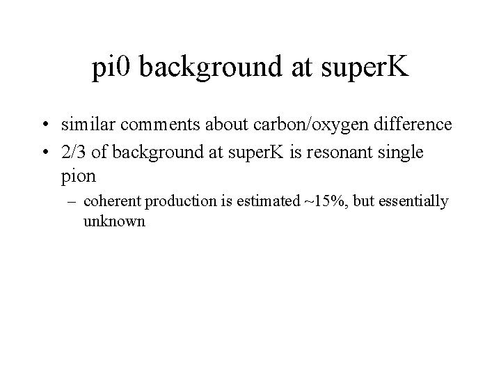 pi 0 background at super. K • similar comments about carbon/oxygen difference • 2/3