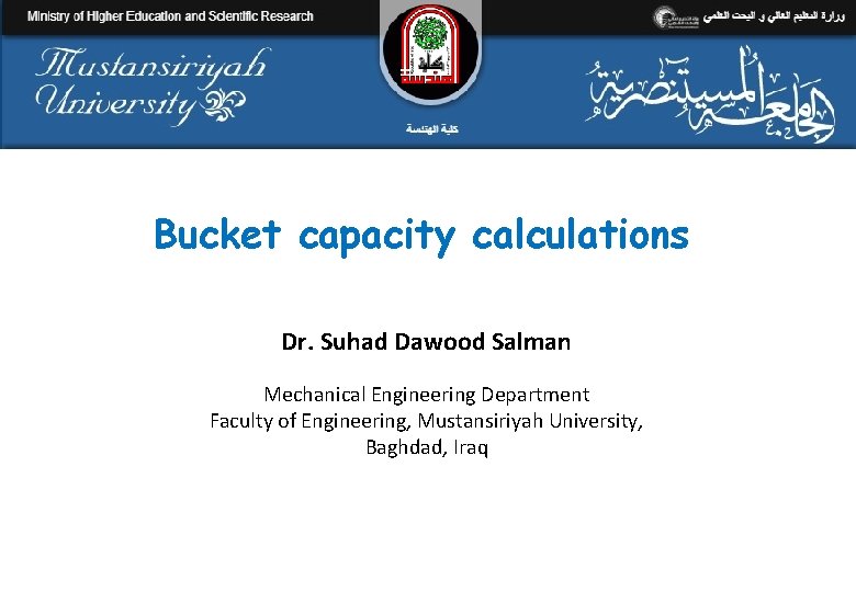 Bucket capacity calculations Dr. Suhad Dawood Salman Mechanical Engineering Department Faculty of Engineering, Mustansiriyah