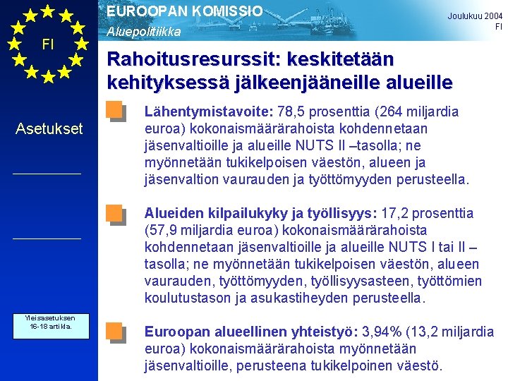 EUROOPAN KOMISSIO FI Asetukset Aluepolitiikka Joulukuu 2004 FI Rahoitusresurssit: keskitetään kehityksessä jälkeenjääneille alueille Lähentymistavoite:
